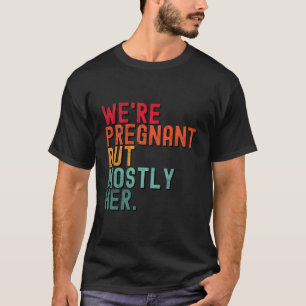 We'Re Pregnant But Mostly Her Shirt Funny Announce