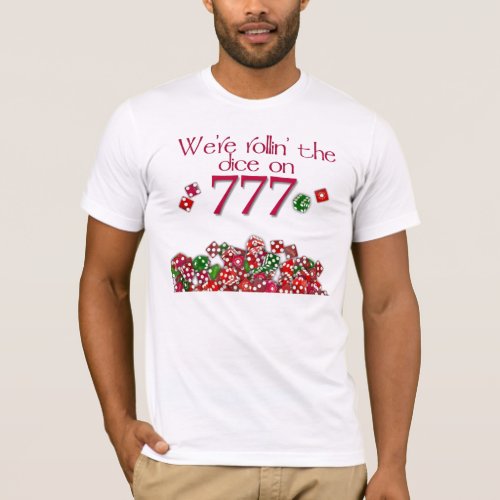 Were rollin the dice on 777 T_Shirt