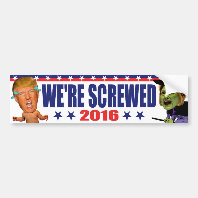 We're Screwed 2016 - Anti Trump Hillary Clinton Bumper Sticker (Front)