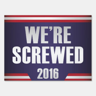 We're Screwed Yard Sign