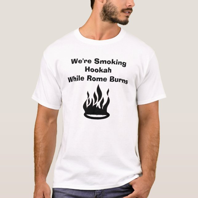 We're Smoking HookahWhile Rome Burns T-Shirt (Front)