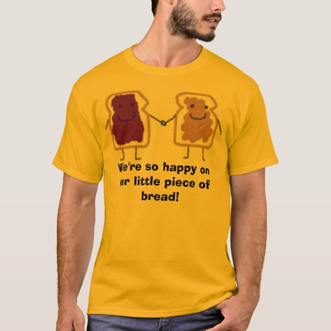 We're so happy on our little piece of bread! T-Shirt (Front)