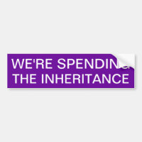 WE'RE SPENDING THE INHERITANCE BUMPER STICKER
