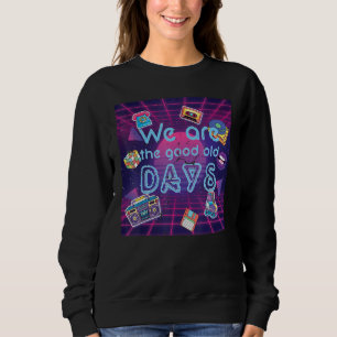 We're the good old times 1980s synthwave retro sweatshirt