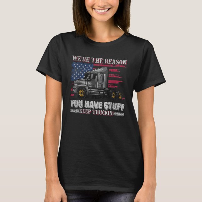 We're The Reason You Have Stuff Keep Truckin T-Shirt (Front)