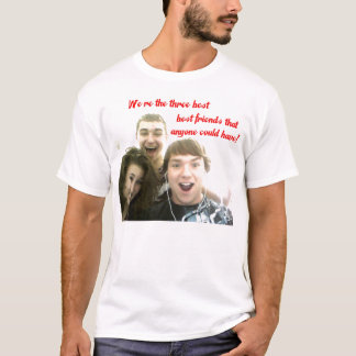 We're the three best friends! T-Shirt