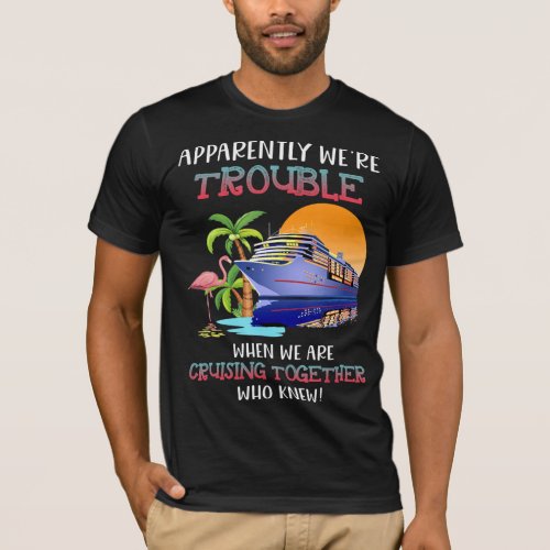 Were Trouble When We Are Cruising Toger Flamingo T_Shirt