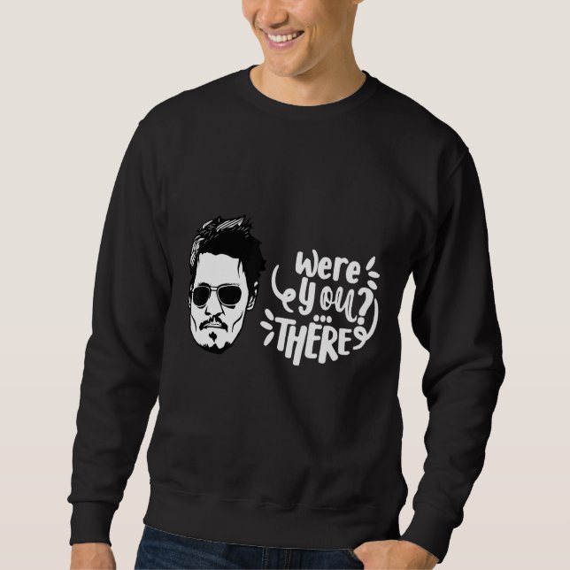 Were You There Depp Sweatshirt (Front)