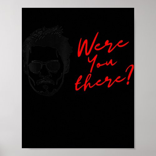 Were You There Graphics Mens Womens  Poster