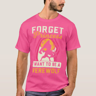 Werewolf Forget Princess I Want Werewolf T-Shirt