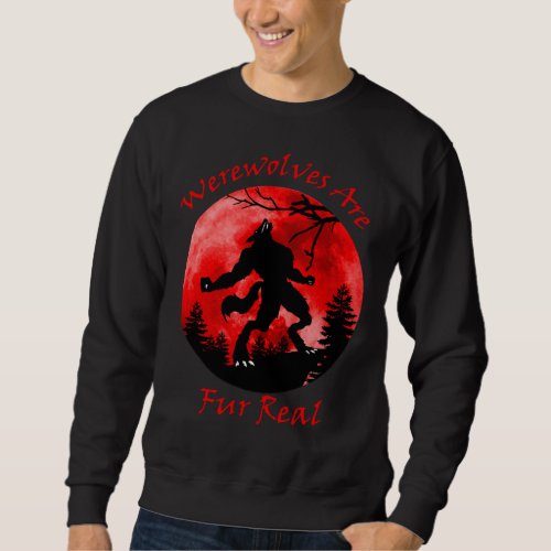 Werewolves Are Fur Real  Sweatshirt