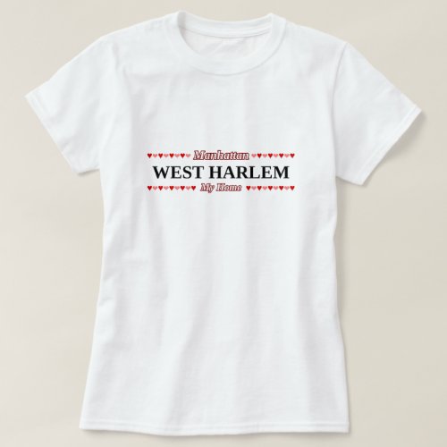 WEST HARLEM _ My Home _ Manhattan NYC T_Shirt