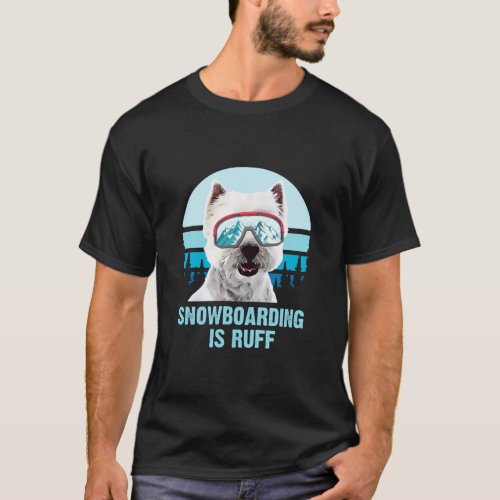 West Highland White Terrier Snowboarding is Ruff D T_Shirt