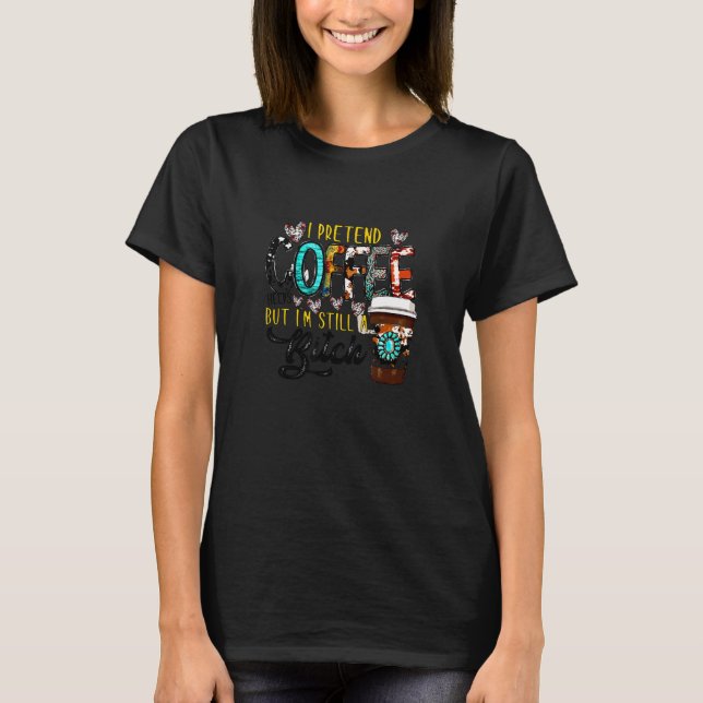 Western Coffee Vibes I Pretend Coffee Helps But I' T-Shirt (Front)