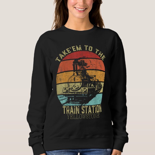 Western Coountry Yellowstone Take Em To The Train  Sweatshirt (Front)