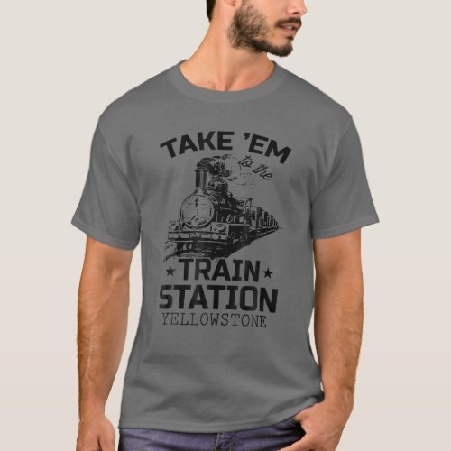 Western Coountry Yellowstone Take Em To The Train T_Shirt