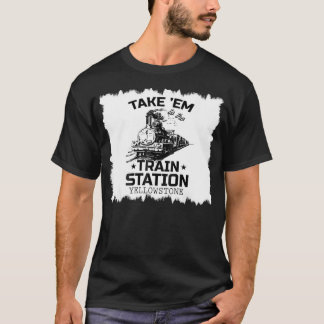 Western Coountry Yellowstone Take Em To The Train T-Shirt
