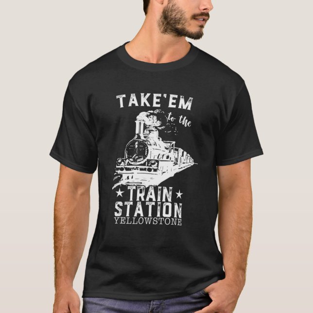 Western Coountry Yellowstone Take Em To The Train T-Shirt (Front)