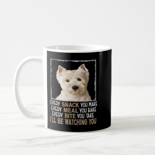 Westie Dog Meme Every Snack You Make Ill Be Watchi Coffee Mug