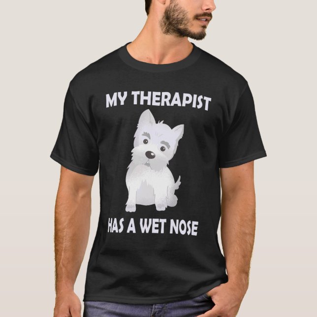 Westie Dog Mom   Saying My Therapist has a wet Nos T-Shirt (Front)