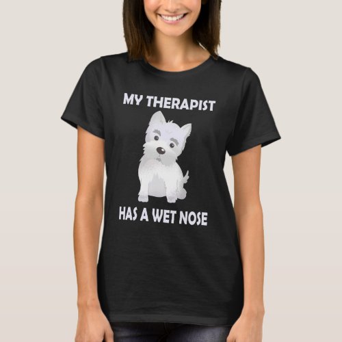 Westie Dog Mom   Saying My Therapist has a wet Nos T_Shirt