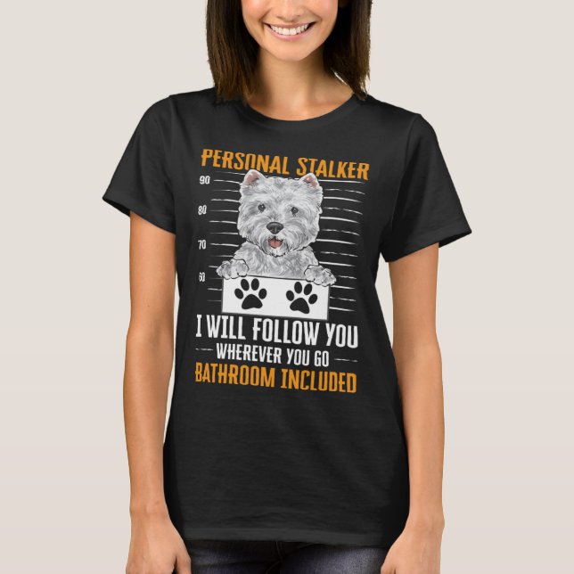 Westie Personal Stalker West Highland White Terrie T-Shirt (Front)