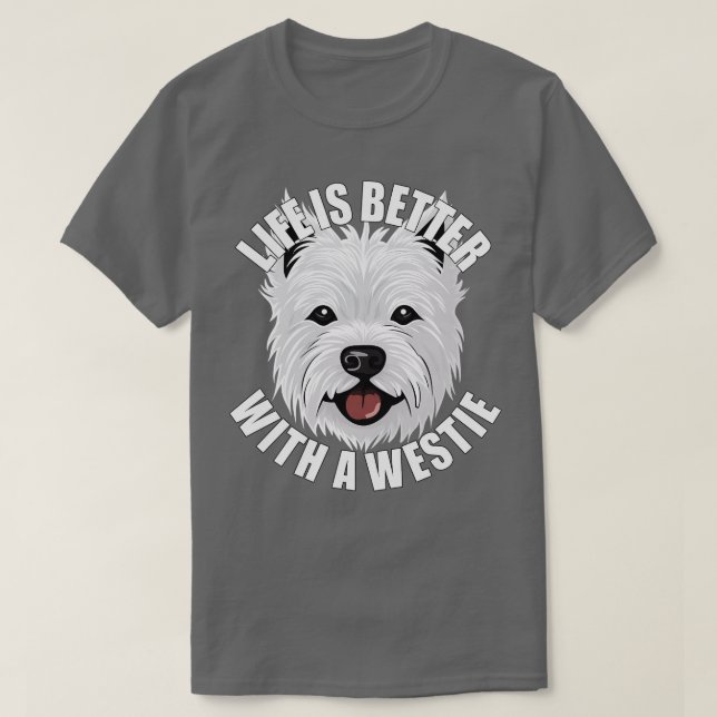 Westie West Highland Terrier Life is Better With A T-Shirt (Design Front)