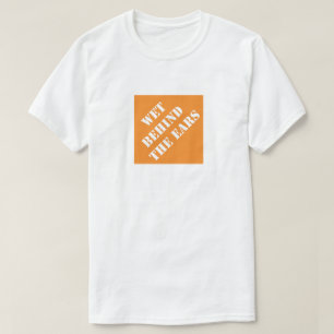 Wet Behind The Ears Funny Dad Humorous Father's T-Shirt