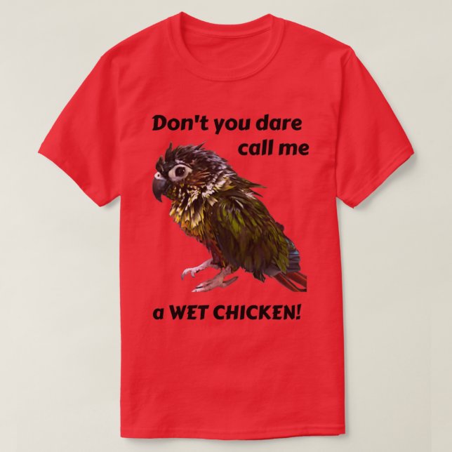 Wet Chicken Pet Green Cheek Conure Bathed Conure W T-Shirt (Design Front)