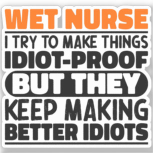Wet Nurse I Try To Make Things Funny Sayings Cool Sticker