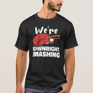 Weu2019re Downright Smashing Table Tennis Ping Po T-Shirt