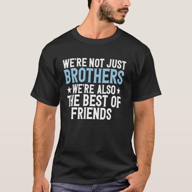 Weu2019re Not Just Brothers Weu2019re Also the Bes T-Shirt (Front)