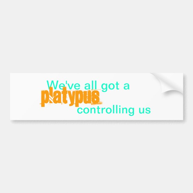 We've all got a platypus controlling us bumper sticker (Front)