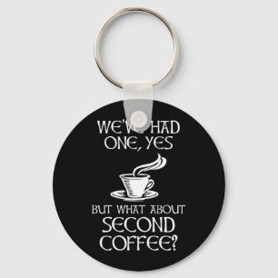 We've Had One, Yes - But What About Second Coffee? Keychain