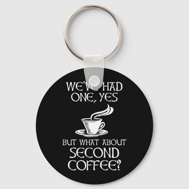 We've Had One, Yes - But What About Second Coffee? Keychain (Front)