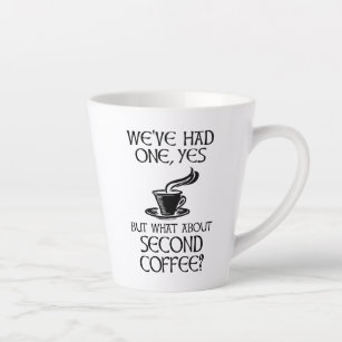 We've Had One, Yes - But What About Second Coffee? Latte Mug