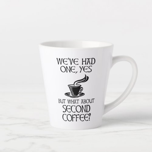 Weve Had One Yes _ But What About Second Coffee Latte Mug
