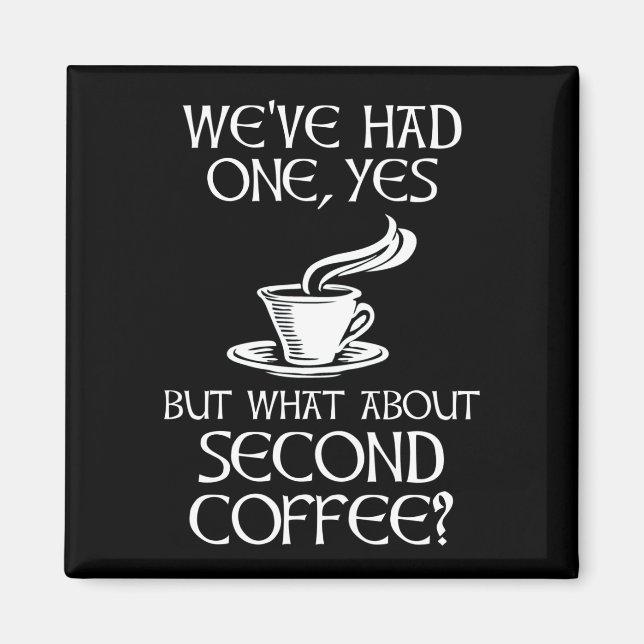 We've Had One, Yes - But What About Second Coffee? Magnet (Front)
