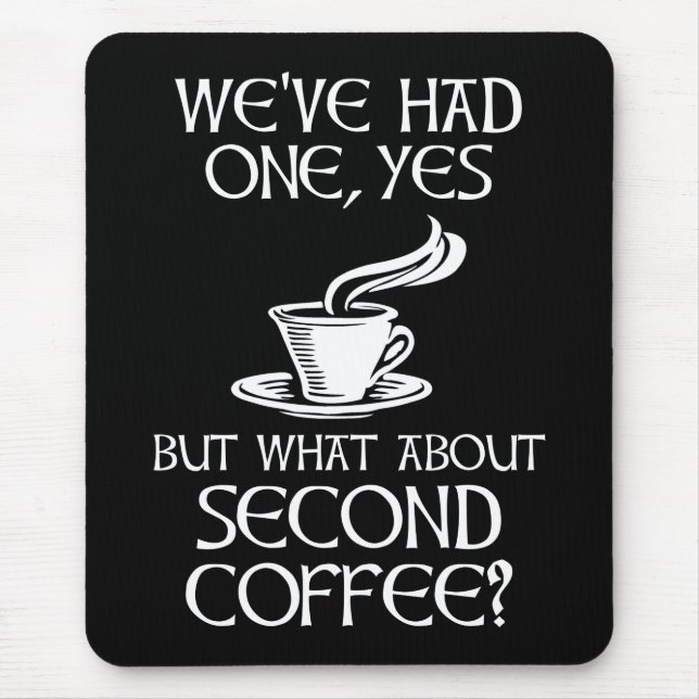 We've Had One, Yes - But What About Second Coffee? Mouse Pad (Front)