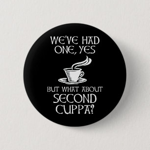 We've Had One, Yes - But What About Second Cuppa? Button