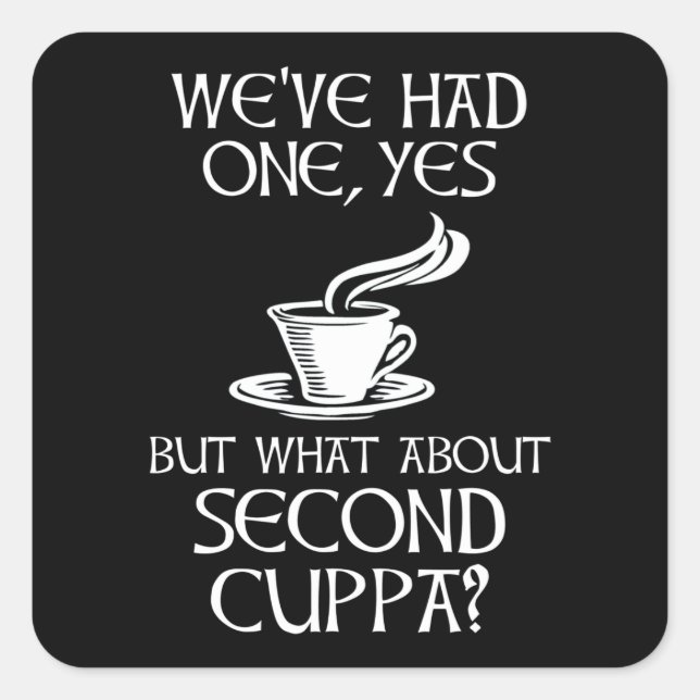 We've Had One, Yes - But What About Second Cuppa? Square Sticker (Front)