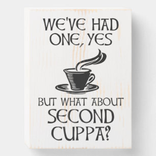 We've Had One, Yes - But What About Second Cuppa? Wooden Box Sign