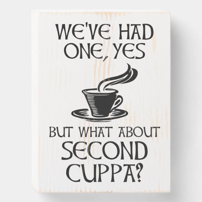 We've Had One, Yes - But What About Second Cuppa? Wooden Box Sign (Front Vertical)