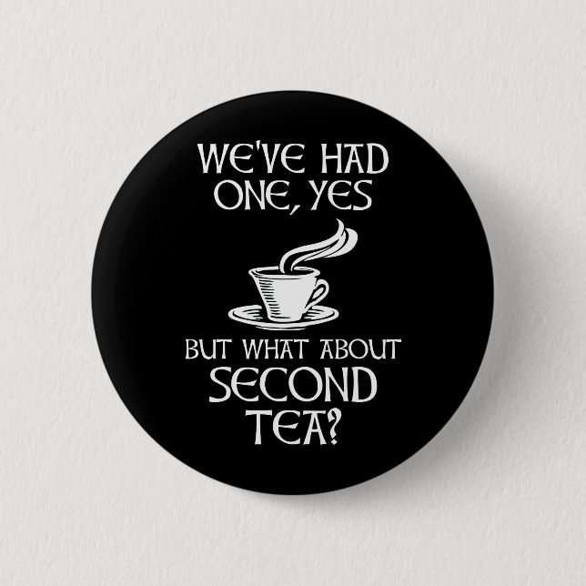 We've Had One Yes But What About Second Tea? Button (Front)