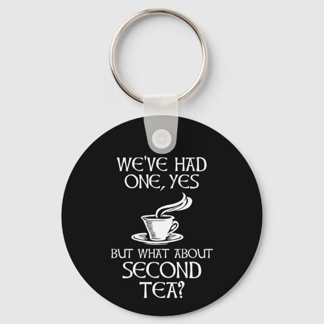 We've Had One Yes But What About Second Tea? Keychain (Front)