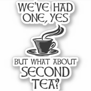 We've Had One Yes But What About Second Tea? Sticker