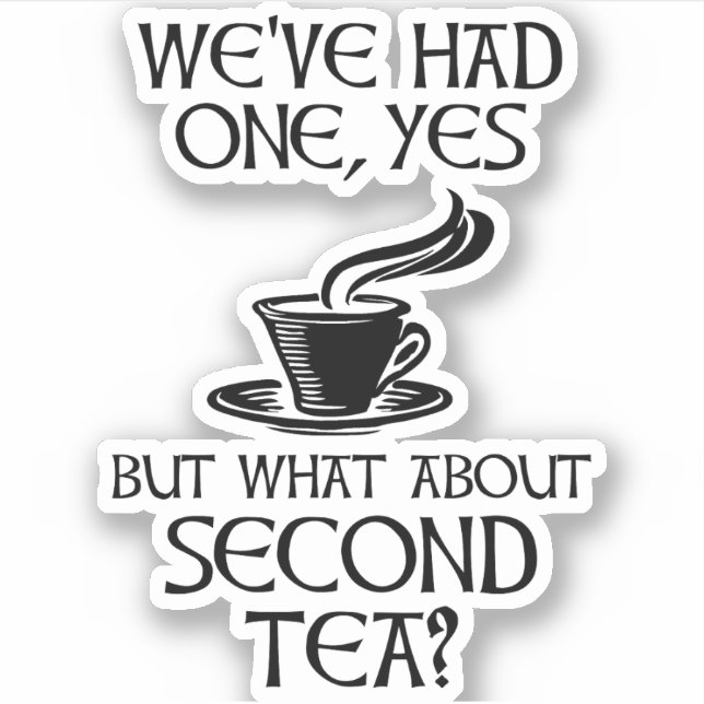 We've Had One Yes But What About Second Tea? Sticker (Front)