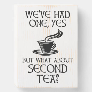 We've Had One Yes But What About Second Tea? Wooden Box Sign