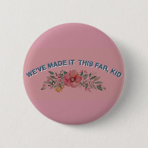 We've Made it This Far, Kid ~ button