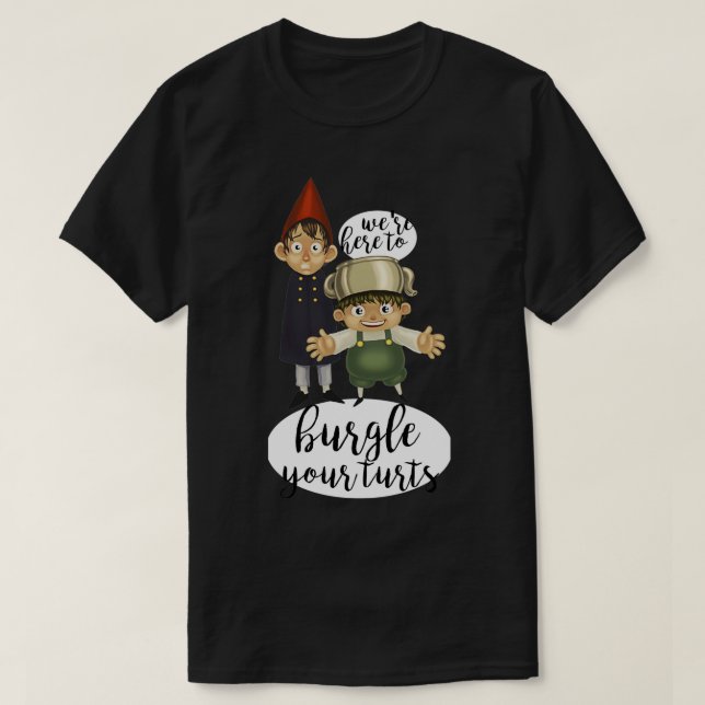 Wex27re Here to Burgle Your Turts T-Shirt (Design Front)